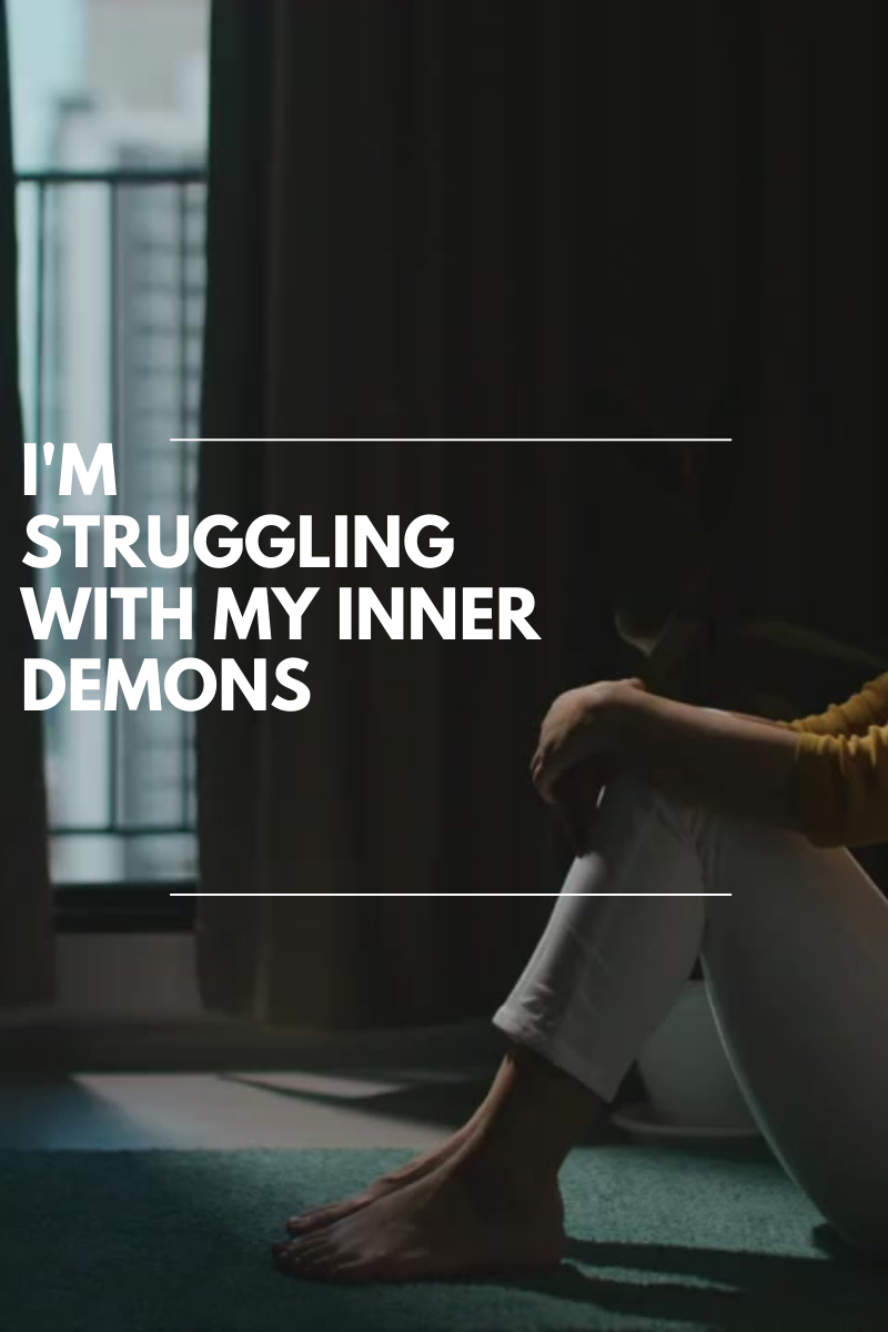 I’m Struggling With My Inner Demons